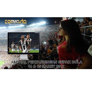 Tonyasia.com - Jadwal Pertandingan Sepak Bola 14 & 15 Maret 2017 | AGEN BOLA ONLINE | JUDI BOLA